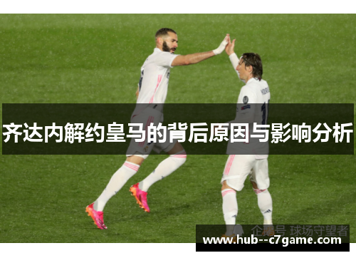 齐达内解约皇马的背后原因与影响分析